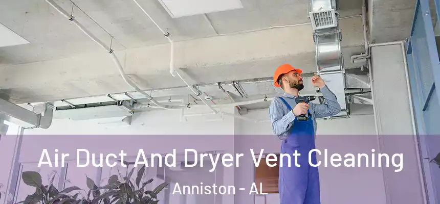  Air Duct And Dryer Vent Cleaning Anniston - AL