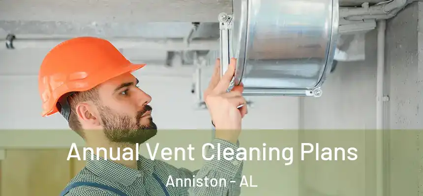  Annual Vent Cleaning Plans Anniston - AL