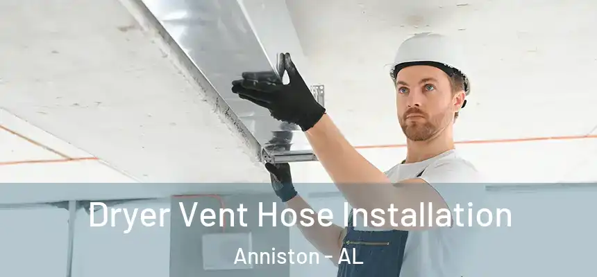  Dryer Vent Hose Installation Anniston - AL