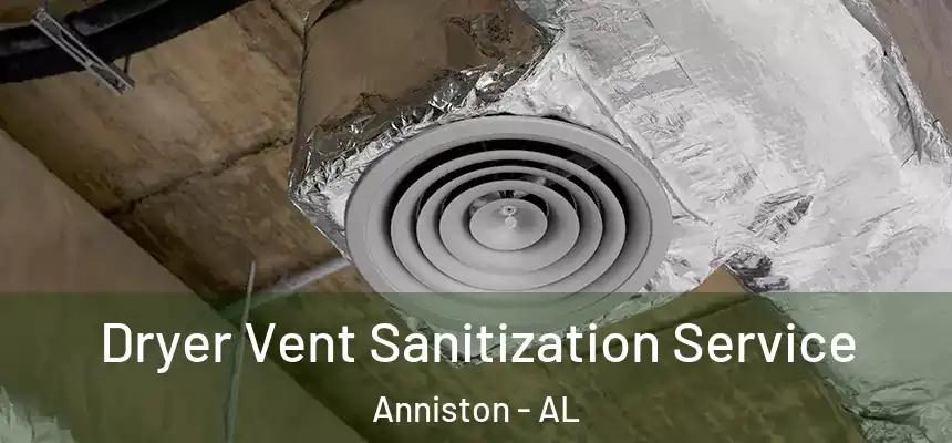  Dryer Vent Sanitization Service Anniston - AL