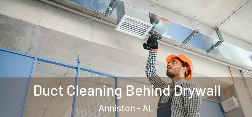  Duct Cleaning Behind Drywall Anniston - AL
