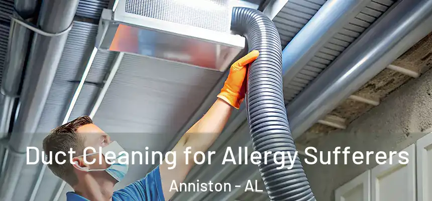  Duct Cleaning for Allergy Sufferers Anniston - AL
