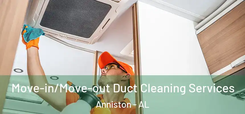 Move-in/Move-out Duct Cleaning Services Anniston - AL