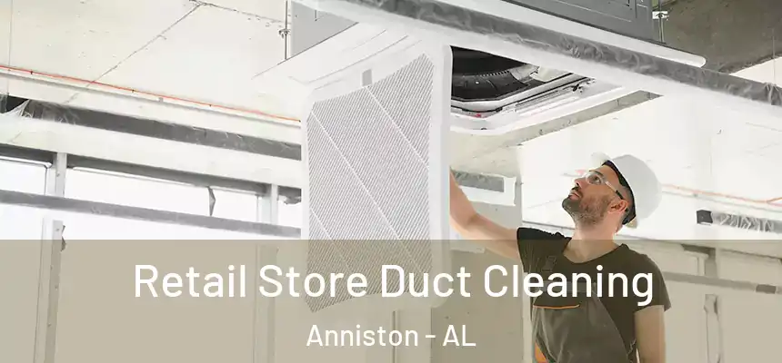 Retail Store Duct Cleaning Anniston - AL