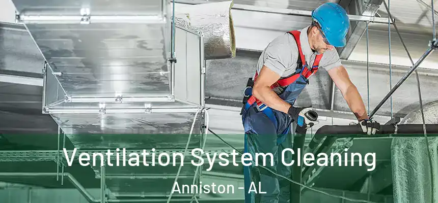 Ventilation System Cleaning Anniston - AL